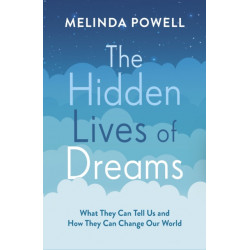 The Hidden Lives of Dreams: What They Can Tell Us and How They Can Change Our World