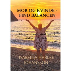 Mor og kvinde - find balancen: Tilegnet mødre med børn i alderen 16-25 år
