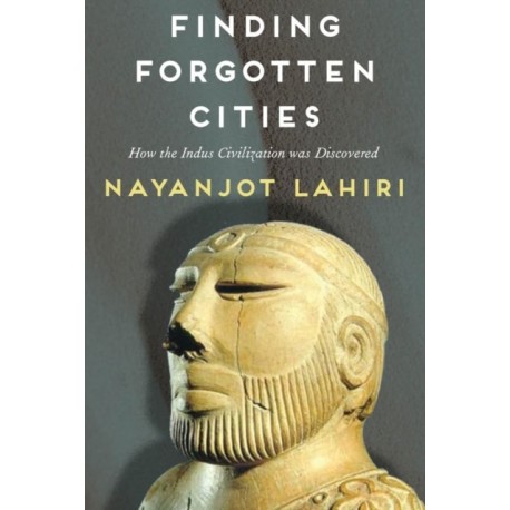 Finding Forgotten Cities: How the Indus Civilization was Discovered