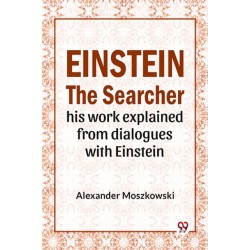 Einstein The Searcher His Work Explained From Dialogues With Einstein