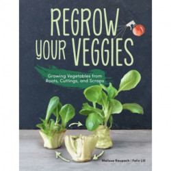 Regrow Your Veggies: Growing Vegetables from Roots, Cuttings, and Scraps