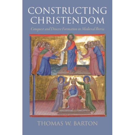 Constructing Christendom: Conquest and Diocese Formation in Medieval Iberia