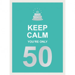 Keep Calm You're Only 50: Wise Words for a Big Birthday