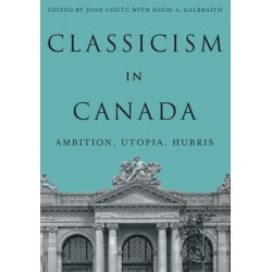 Classicism in Canada: Ambition, Utopia, Hubris