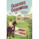 Glorious Goodwood: A Biography of England's Greatest Sporting Estate