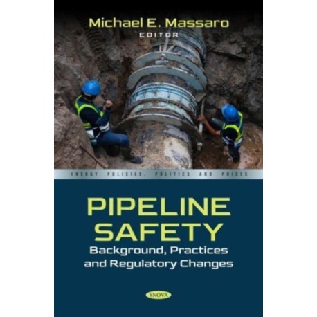 Pipeline Safety: Background, Practices and Regulatory Changes