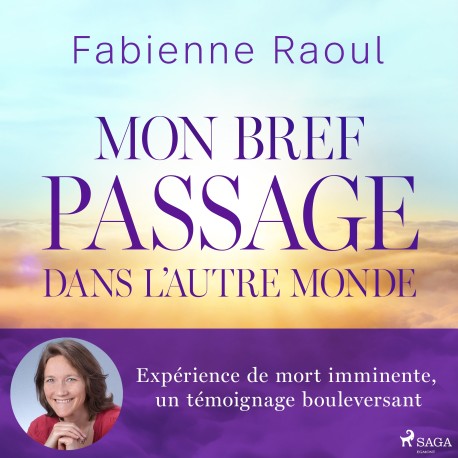 Mon bref passage dans l’autre monde: Expérience de mort imminente, un témoignage bouleversant
