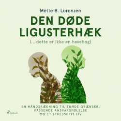 Den døde ligusterhæk: En håndsrækning til sunde grænser, passende ansvarsfølelse og et stressfrit liv