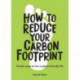 How to Reduce Your Carbon Footprint: Simple Ways to Live a Planet-Friendly Life