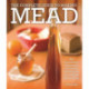 The Complete Guide to Making Mead: The Ingredients, Equipment, Processes, and Recipes for Crafting Honey Wine