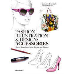 Fashion Illustration And Design: Accesories: Shoes, Bags, Hats, Belts, Gloves, and Glasses