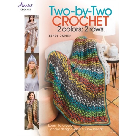 Two-by-Two Crochet: 2 colors- 2 rows: Learn to Create 2-Color Designs Using a 2-Row Repeat!