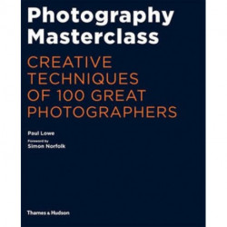 Photography Masterclass: Creative Techniques of 100 Great Photographers