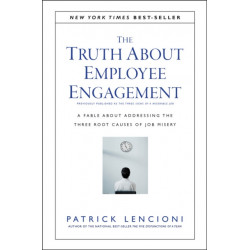 The Truth About Employee Engagement: A Fable About Addressing the Three Root Causes of Job Misery