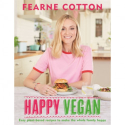 Happy Vegan: Easy plant-based recipes to make the whole family happy