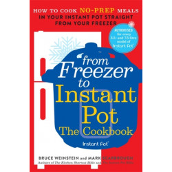 From Freezer to Instant Pot: How to Cook No-Prep Meals in Your Instant Pot Straight from Your Freezer