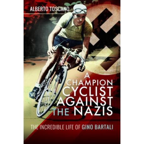 A Champion Cyclist Against the Nazis: The Incredible Life of Gino Bartali