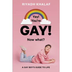 Yay! You're Gay! Now What?: A Gay Boy's Guide to Life