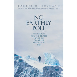 No Earthly Pole: The Search for the Truth about the Franklin Expedition 1845