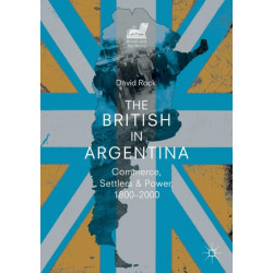 The British in Argentina: Commerce, Settlers and Power, 1800–2000