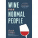 Wine for Normal People: A Guide for Real People Who Like Wine, but Not the Snobbery That Goes with It