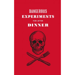 Dangerous Experiments for After Dinner: 21 Daredevil Tricks to Impress Your Guests