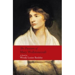 The Passions of Mary Wollstonecraft: A Novel