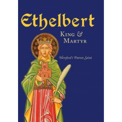 Ethelbert - King & Martyr: Hereford's Patron Saint