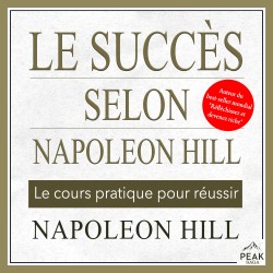 Le succès selon Napoleon Hill: Le cours pratique pour réussir