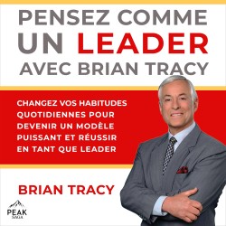 Pensez comme un leader avec Brian Tracy: Changez vos habitudes quotidiennes pour devenir un modèle puissant et réussir en tant que leader