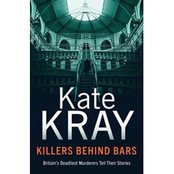 Killers Behind Bars: Britain's Deadliest Murderers Tell Their Stories