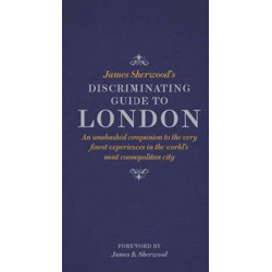 James Sherwood's Discriminating Guide to London: An unabashed companion to the very finest experiences in the world's most cosmopolitan city