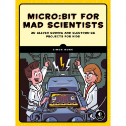 micro:bit for Mad Scientists: 30 Clever Coding and Electronics Projects for Kids