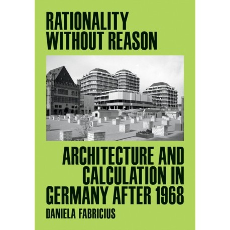 Rationality Without Reason: Architecture and Calculation in Germany After 1968