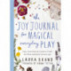 The Joy Journal for Magical Everyday Play: Easy Activities & Creative Craft for Kids and their Grown-ups