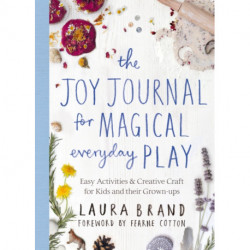 The Joy Journal for Magical Everyday Play: Easy Activities & Creative Craft for Kids and their Grown-ups
