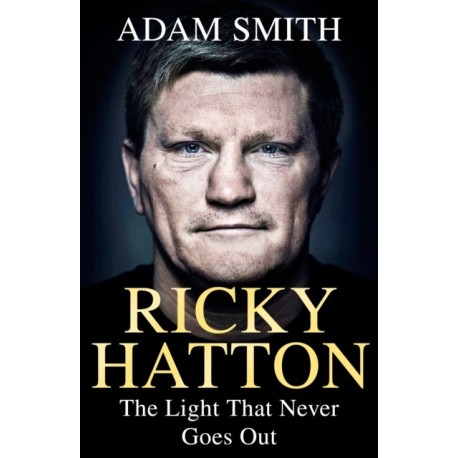 Ricky Hatton: The Light That Never Goes Out: Published with the full support of Ricky's family