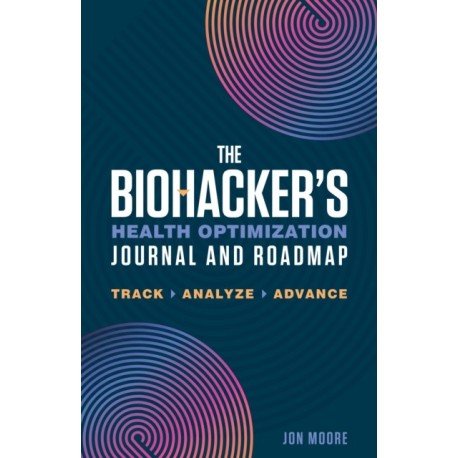 Biohacker's Health Optimization Journal and Roadmap: Track. Analyze. Advance.
