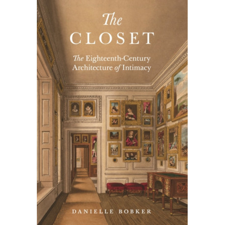 The Closet: The Eighteenth-Century Architecture of Intimacy