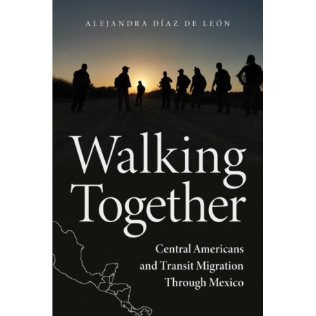 Walking Together: Central Americans and Transit Migration Through Mexico