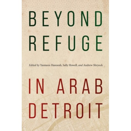 Beyond Refuge in Arab Detroit