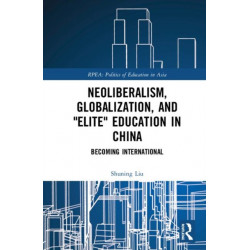 Neoliberalism, Globalization, and "Elite" Education in China: Becoming International