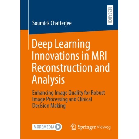 Deep Learning Innovations in MRI Reconstruction and Analysis: Enhancing Image Quality for Robust Image Processing and Clinical Decision Making