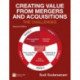 Creating Value from Mergers and Acquisitions: The Challenges