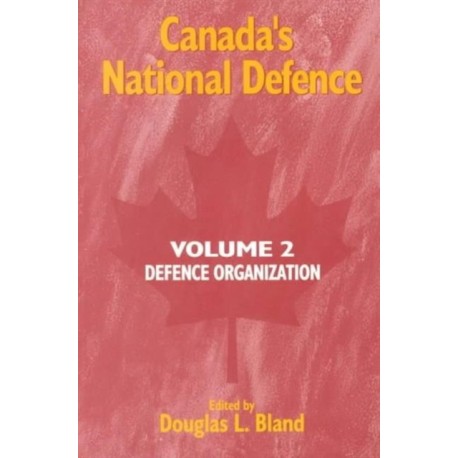 Canada's National Defence: Volume 2: Defence Organization