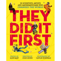 They Did It First. 50 Scientists, Artists and Mathematicians Who Changed the World