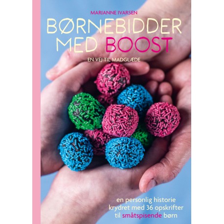Børnebidder med boost - en vej til madglæde: En personlig historie krydret med 36 opskrifter til småtspisende børn