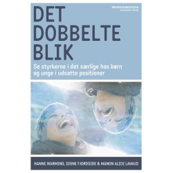 Det dobbelte blik: Se styrkerne i det særlige hos børn og unge i udsatte positioner