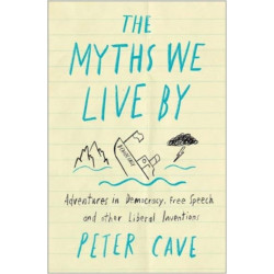 The Myths We Live By: A Contrarian's Guide to Democracy, Free Speech and Other Liberal Fictions