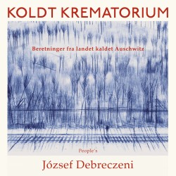 Koldt krematorium: Beretninger fra landet kaldet Auschwitz